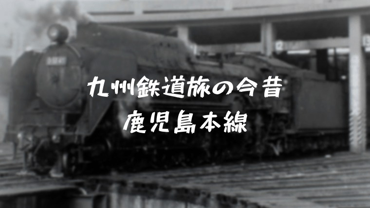 九州鉄道旅の今昔 鹿児島本線
